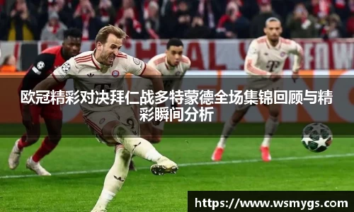欧冠精彩对决拜仁战多特蒙德全场集锦回顾与精彩瞬间分析